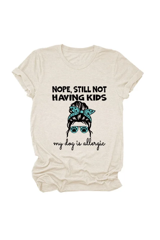 Nope Still Not Having Kids My Dog Is Allergic T-shirt